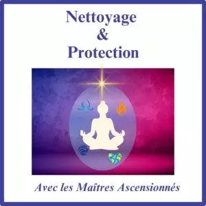 Nettoyage & Protection <br>Avec les Maîtres Ascensionnés