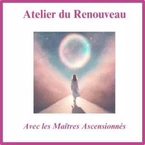 Atelier du Renouveau <br>Avec les Maîtres Ascensionnés